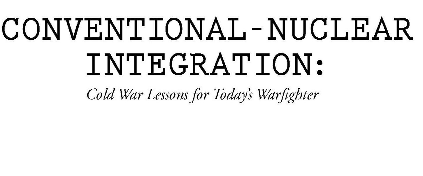 Conventional-Nuclear Integration: Cold War Lessons for Today’s Warfighter